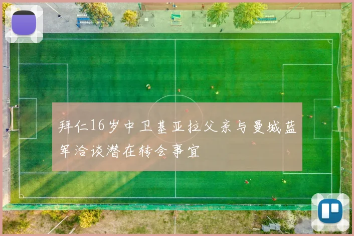 拜仁16岁中卫基亚拉父亲与曼城蓝军洽谈潜在转会事宜