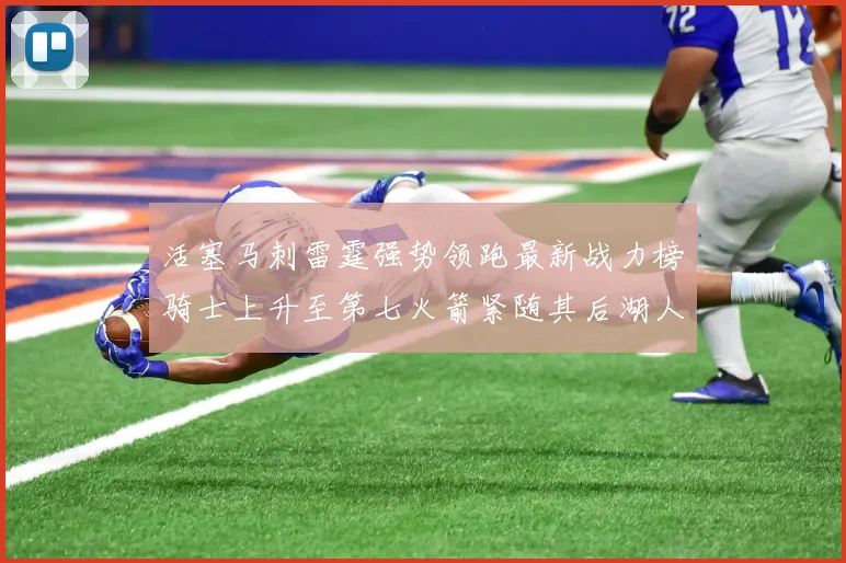 活塞马刺雷霆强势领跑最新战力榜骑士上升至第七火箭紧随其后湖人排名第十一
