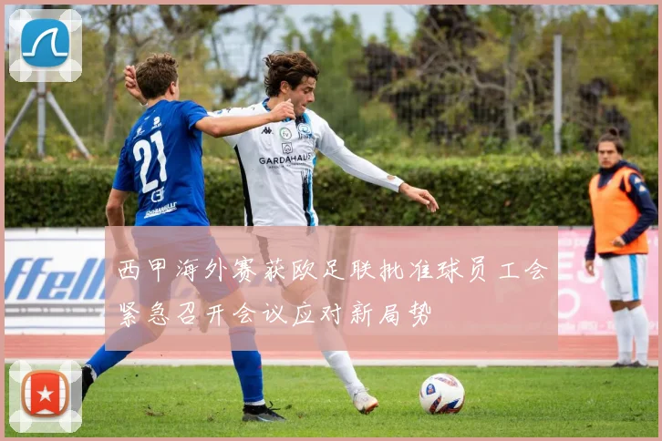 西甲海外赛获欧足联批准球员工会紧急召开会议应对新局势
