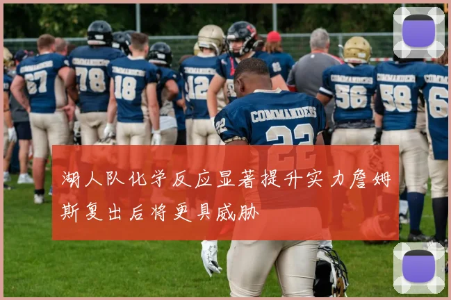 湖人队化学反应显著提升实力詹姆斯复出后将更具威胁
