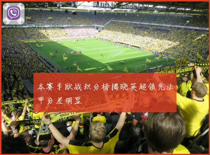 本赛季欧战积分榜揭晓英超领先法甲分差明显