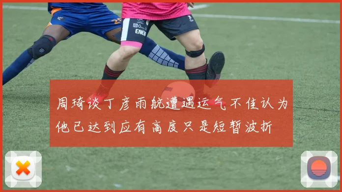 周琦谈丁彦雨航遭遇运气不佳认为他已达到应有高度只是短暂波折