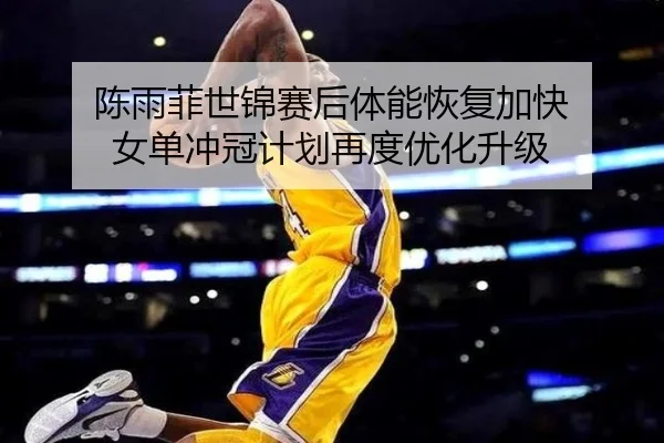 陈雨菲世锦赛后体能恢复加快 女单冲冠计划再度优化升级 | SabaSports